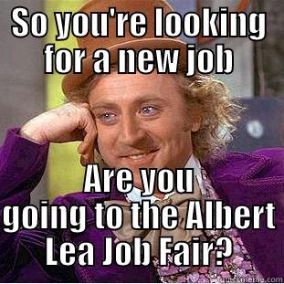 looking for new job - Albert Lea Job Fair - SO YOU'RE LOOKING FOR A NEW JOB ARE YOU GOING TO THE ALBERT LEA JOB FAIR? Condescending Wonka