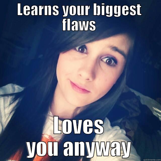 LEARNS YOUR BIGGEST FLAWS LOVES YOU ANYWAY Misc