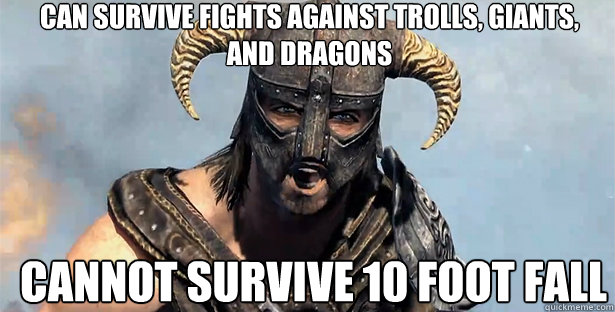 can survive fights against trolls, giants, and dragons cannot survive 10 foot fall  skyrim