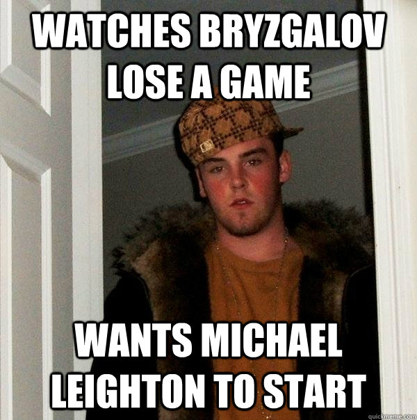 Watches Bryzgalov lose a game Wants Michael Leighton to start - Watches Bryzgalov lose a game Wants Michael Leighton to start  Scumbag Steve