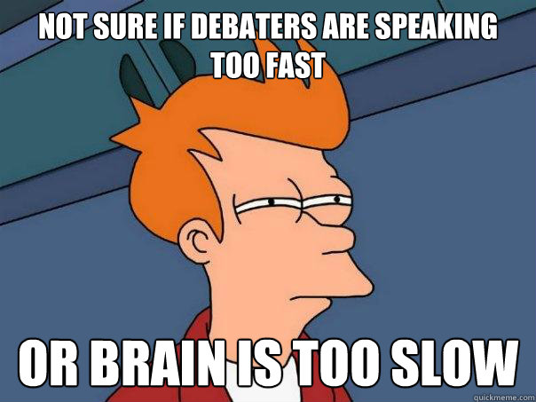 not sure if debaters are speaking too fast or brain is too slow  Futurama Fry