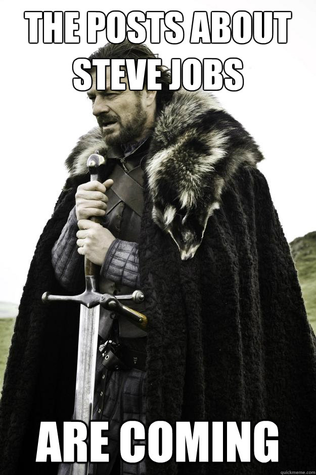 The posts about steve jobs Are coming  Winter is coming