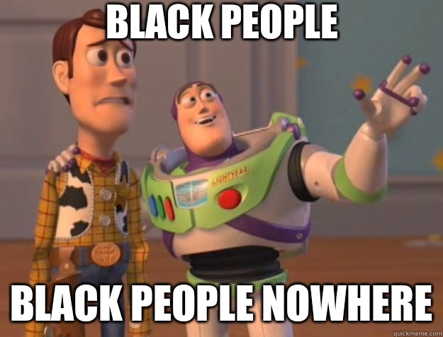 Black people Black people nowhere - Black people Black people nowhere  Toy Story