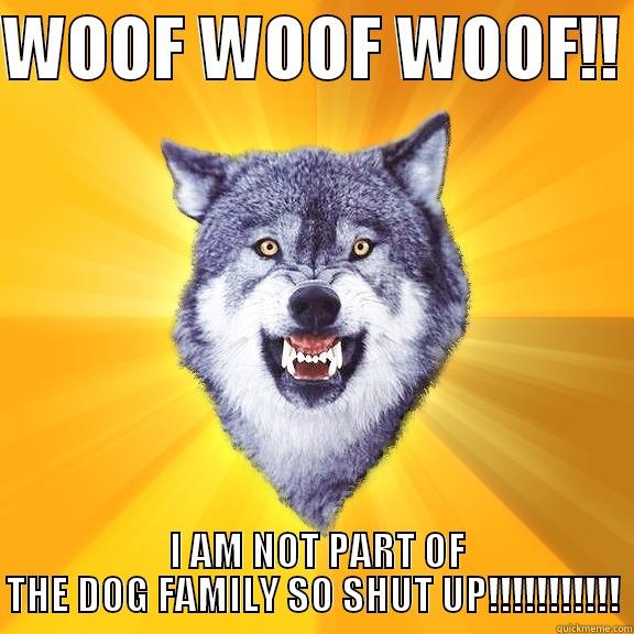 WOOF WOOF WOOF!!   I AM NOT PART OF THE DOG FAMILY SO SHUT UP!!!!!!!!!!! Courage Wolf