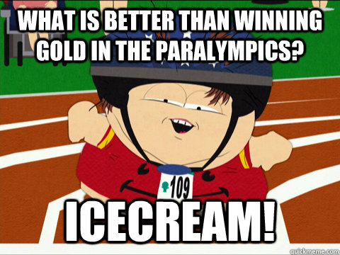 what is better than winning  gold in the paralympics? Icecream! - what is better than winning  gold in the paralympics? Icecream!  Retarded Cartman