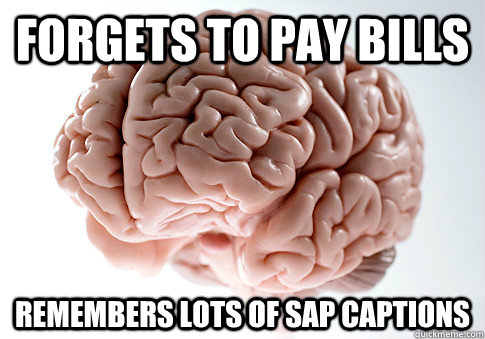 FORGETS TO PAY BILLS REMEMBERS LOTS OF SAP CAPTIONS  - FORGETS TO PAY BILLS REMEMBERS LOTS OF SAP CAPTIONS   Scumbag Brain