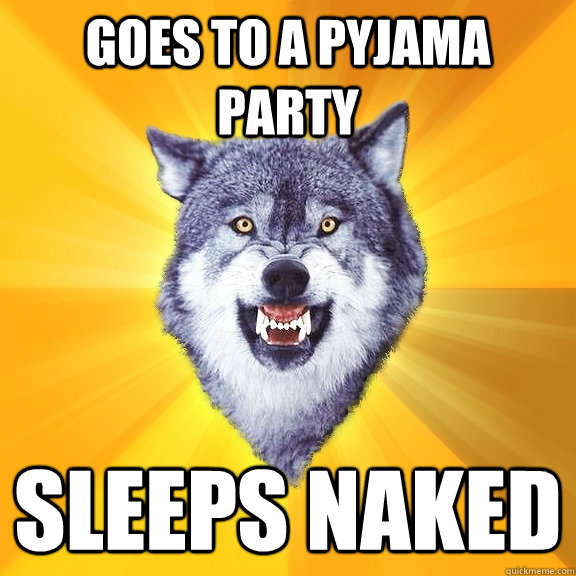 Goes to a pyjama party sleeps naked - Goes to a pyjama party sleeps naked  Courage Wolf