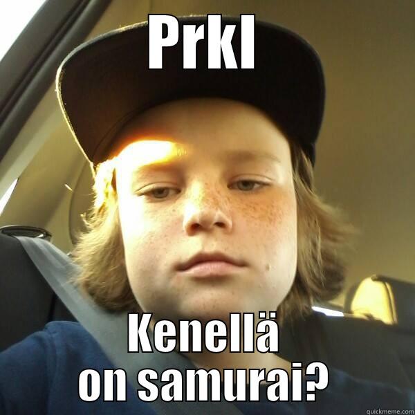 PRKL KENELLÄ ON SAMURAI? Misc