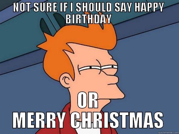 JESUS birthday - NOT SURE IF I SHOULD SAY HAPPY BIRTHDAY OR MERRY CHRISTMAS Futurama Fry