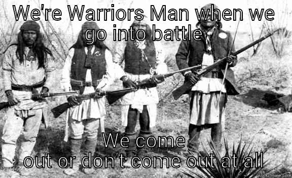 Oh load - WE'RE WARRIORS MAN WHEN WE GO INTO BATTLE WE COME OUT OR DON'T COME OUT AT ALL Misc