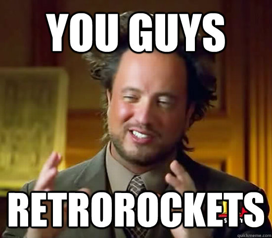 you guys retrorockets  Ancient Aliens