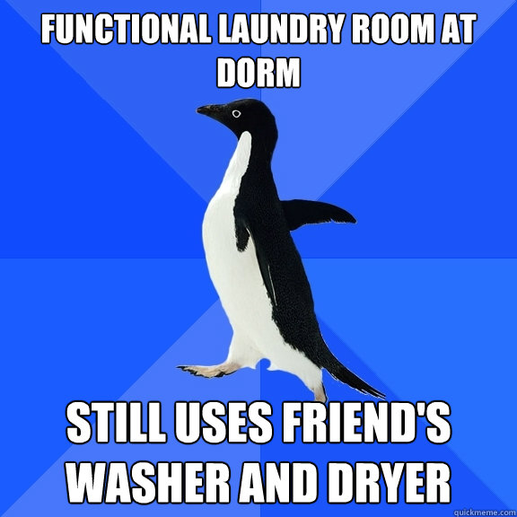 Functional laundry room at dorm Still uses friend's washer and dryer  Socially Awkward Penguin