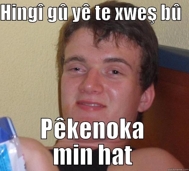 HINGÎ GÛ YÊ TE XWEŞ BÛ   PÊKENOKA MIN HAT 10 Guy