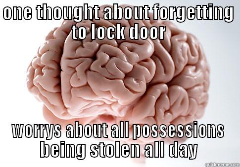 ONE THOUGHT ABOUT FORGETTING TO LOCK DOOR WORRYS ABOUT ALL POSSESSIONS BEING STOLEN ALL DAY Scumbag Brain