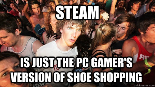 Steam Is just the PC gamer's version of shoe shopping  Sudden Clarity Clarence