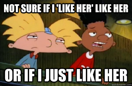 Not sure if I 'like her' like her or if I just like her  Skeptical Hey Arnold