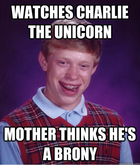 Watches Charlie the Unicorn Mother thinks he's a brony   Bad Luck Brian