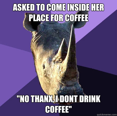 Asked to come inside her place for coffee 