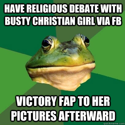 Have religious debate with busty Christian girl via FB Victory fap to her pictures afterward  Foul Bachelor Frog