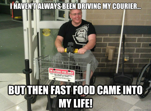 I haven't always been driving my courier... But then fast food came into my life! - I haven't always been driving my courier... But then fast food came into my life!  Misc