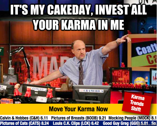 It's my cakeday, invest all your karma in me   Mad Karma with Jim Cramer