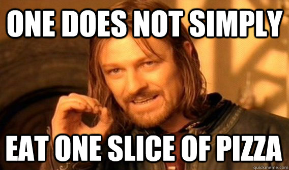 ONE DOES NOT SIMPLY EAT ONE SLICE OF PIZZA  One Does Not Simply