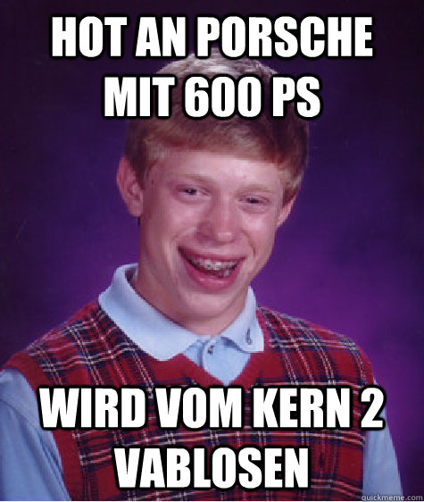 Hot an Porsche mit 600 PS  Wird vom Kern 2 vablosen  Bad Luck Brian