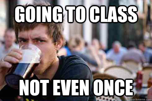 Going to Class Not even once - Going to Class Not even once  Lazy College Senior