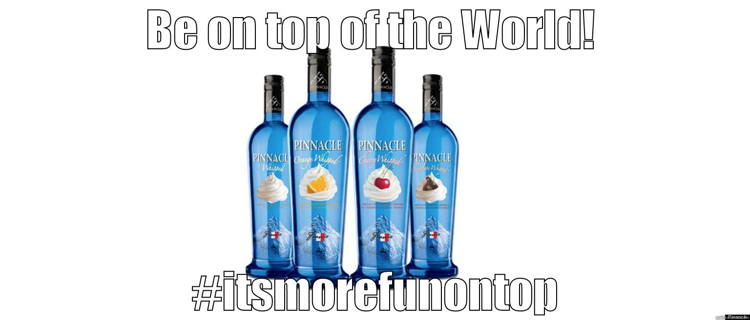 BE ON TOP OF THE WORLD!  #ITSMOREFUNONTOP Misc