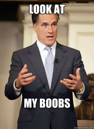 Look at my boobs  Relatable Romney