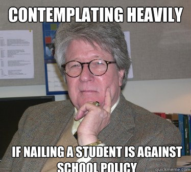 Contemplating heavily If nailing a student is against school policy  Humanities Professor