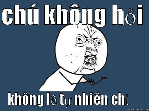 CHÚ KHÔNG HỎI  KHÔNG LẼ TỰ NHIÊN CHỈ     Y U No