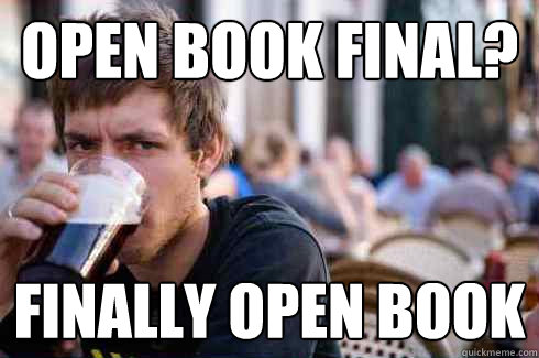 Open book final? finally open book - Open book final? finally open book  Lazy College Senior