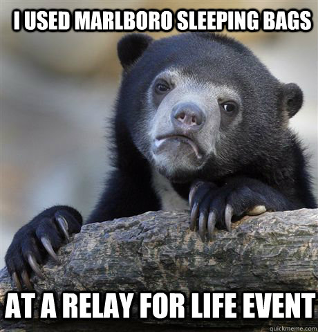 I used marlboro sleeping bags at a relay for life event  Confession Bear