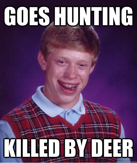 Goes hunting Killed by deer  Bad Luck Brian