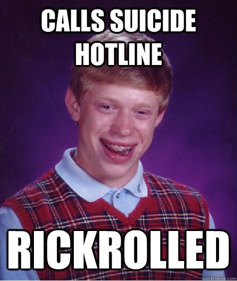 Calls Suicide Hotline Rickrolled  Bad Luck Brian