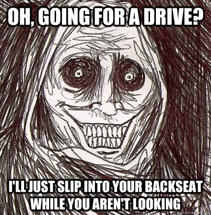 Oh, Going for a drive? I'll just slip into your backseat while you aren't looking - Oh, Going for a drive? I'll just slip into your backseat while you aren't looking  Horrifying Houseguest