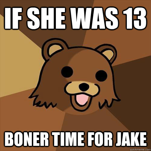 If she was 13 boner time for jake  Pedobear