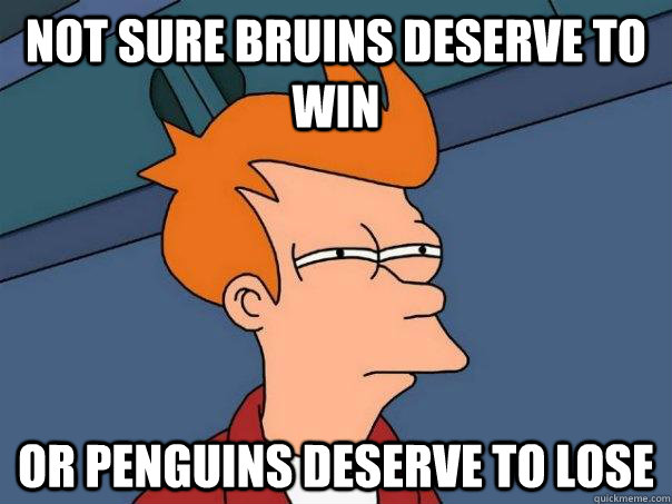 Not sure Bruins deserve to win Or penguins deserve to lose  Futurama Fry