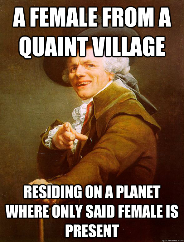 A female from a quaint village Residing on a planet where only said female is present - A female from a quaint village Residing on a planet where only said female is present  Joseph Ducreux