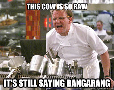 This cow is so raw It's still saying Bangarang  Chef Ramsay