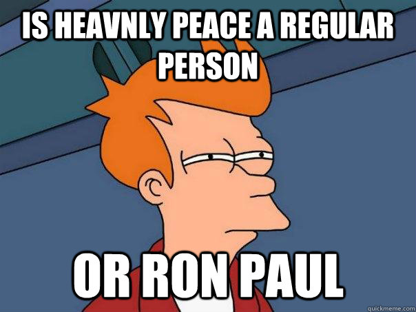 Is heavnly peace a regular person or Ron paul - Is heavnly peace a regular person or Ron paul  Futurama Fry