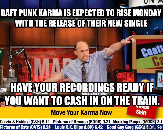 daft punk karma is expected to rise monday with the release of their new single have your recordings ready if you want to cash in on the train. - daft punk karma is expected to rise monday with the release of their new single have your recordings ready if you want to cash in on the train.  Mad Karma with Jim Cramer