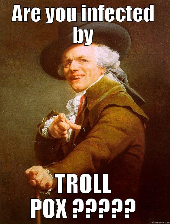 ARE YOU INFECTED BY TROLL POX ????? Joseph Ducreux