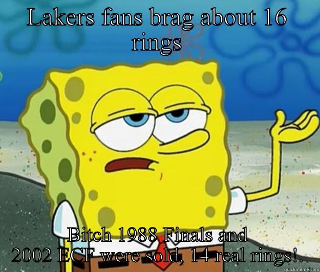 LAKERS FANS BRAG ABOUT 16 RINGS BITCH 1988 FINALS AND 2002 ECF WERE SOLD, 14 REAL RINGS!. Tough Spongebob