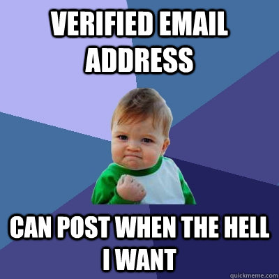 verified email address can post when the hell i want - verified email address can post when the hell i want  Success Kid