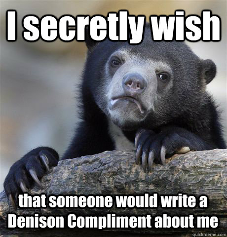 I secretly wish that someone would write a Denison Compliment about me  Confession Bear