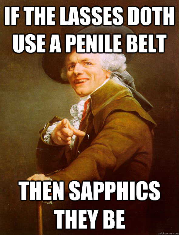 if the lasses doth use a penile belt then sapphics they be  Joseph Ducreux