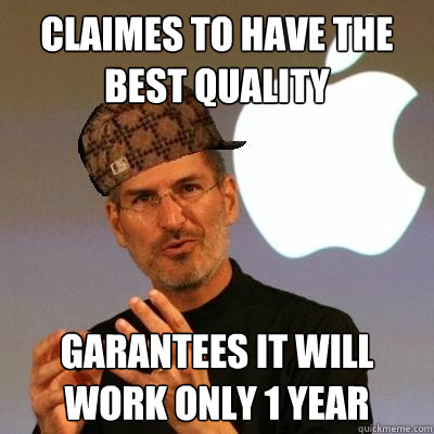 claimes to have the best quality garantees it will work only 1 year  Scumbag Steve Jobs