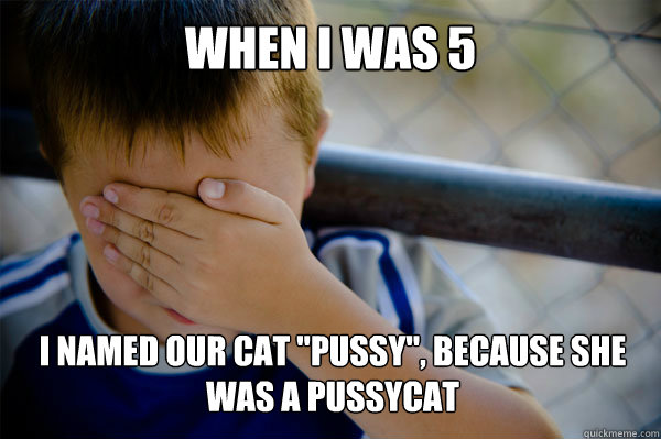 When I was 5 I named our cat 